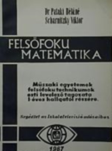 Dr. Dr. Scharnitzky Viktor Pataki B�l�n� - Fels�fok� matematika - M�szaki egyetemek fels�fok� technikumok esti levelez� tagozata I-�ves hallgat�i r�sz�re