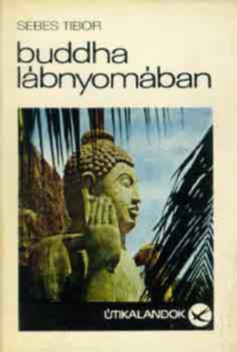 SZERKESZT� Ponori Thewrewk Aur�l - Buddha l�bnyom�ban Siva isten h�l�szob�j�ban, H�zass�g szingal�z m�dra, Buddha Szent Foga, H�romsz�z kaucsukfa,Zar�ndokok a Sri Pad�n