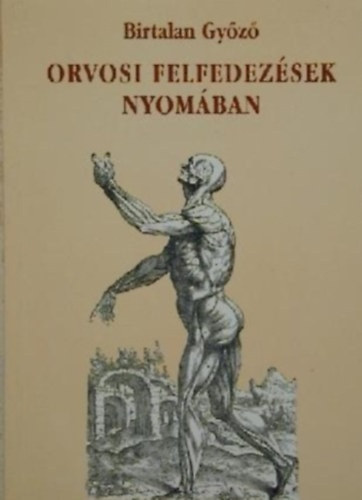 Birtalan Gy�z� - Orvosi felfedez�sek nyom�ban