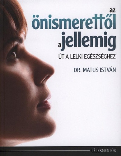 Dr. Matus Istvn - Az nismerettl a jellemig - t a lelki egszsghez