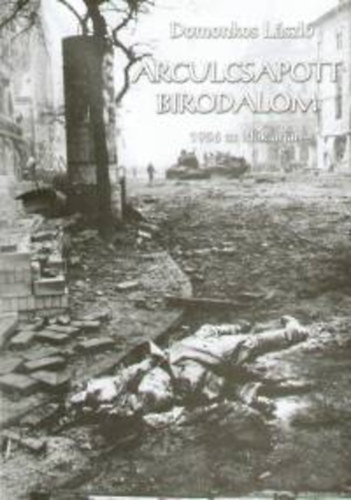 Domonkos László - Arculcsapott birodalom - 1956 hosszú árnyéka