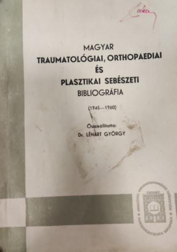 Lnrt Gyrgy  (sszell.) - Magyar traumatolgiai, orthopaediai s plasztikai sebszeti bibliogrfia (1945-1960)