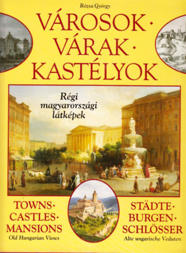 Rózsa György - Városok * Várak * Kastélyok (Régi magyarországi látképek)