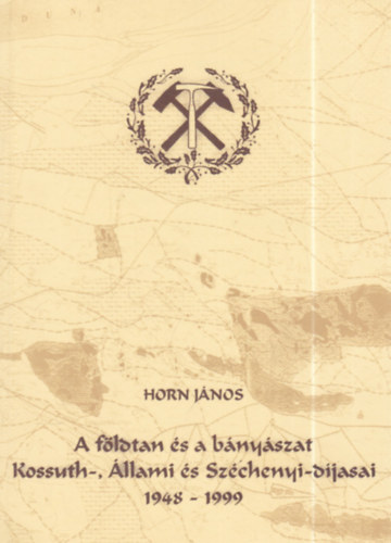 Horn J�nos  (szerk.) - A f�ldtan �s a b�ny�szat Kossuth-, �llami �s Sz�chenyi-d�jasai 1948-1999 - (dedik�lt)