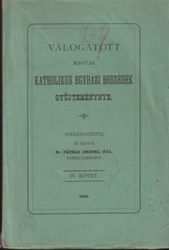 Válogatott magyar katholikus egyházi beszédek gyűjteménye. IV. kötet. szerkesztette és kiadta Dr. Pátkai (Seidel) Pál