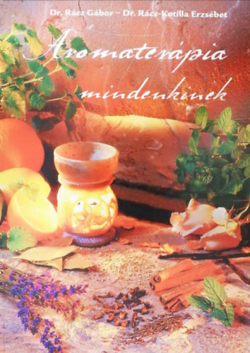 Dr. Dr. Rácz-Kotilla Erzsébet Rácz Gábor - Aromaterápia mindenkinek
