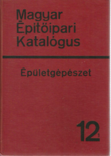 Lukáts Miklós (szerk.) - Magyar Építőipari Katalógus 1/12/1 - Épületgépészet