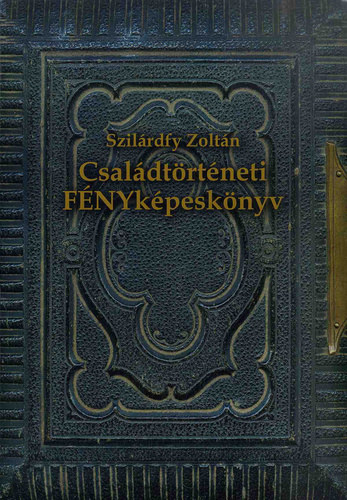 Szilárdfy Zoltán - Családtörténeti FÉNYképeskönyv