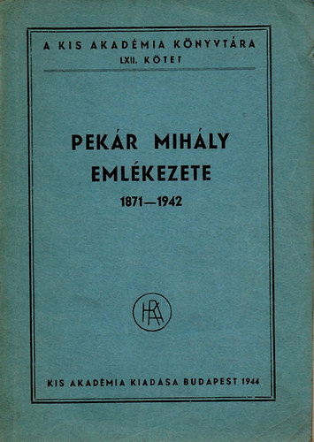 Kis Akad�mia - Pek�r Mih�ly eml�kezete 1871-1942