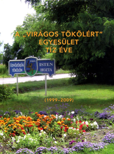 Fábián Teréz (szerk.) - A "Virágos Tökölért" Egyesület tíz éve (1999-2009)