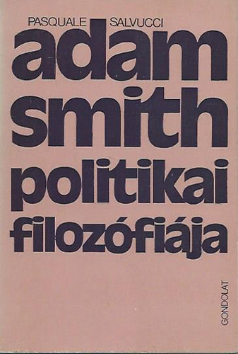 Pasquale Salvucci - Adam Smith politikai filoz�fi�ja   Filoz�fiai tanulm�nyok
