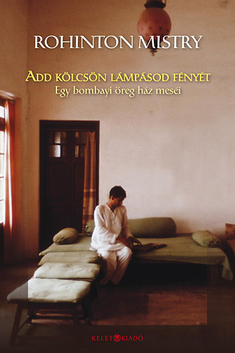 Rohinton Mistry - Add klcsn a lmpsod fnyt - Egy bombayi reg hz mesi