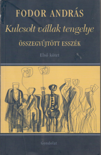 Fodor Andr�s - Kulcsolt v�llak tengelye - �sszegy�jt�tt essz�k I.k�tet