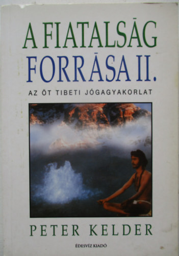 Peter Kelder - A fiatalsg forrsa II. (Az t tibeti jgagyakorlat)