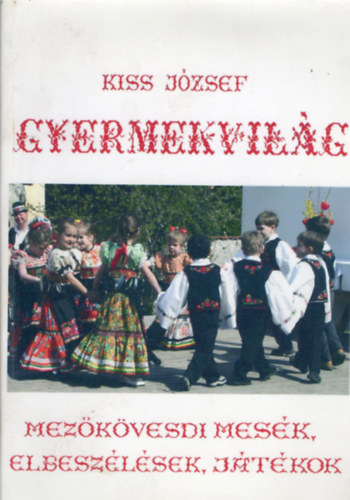 Kiss J�zsef - Gyermekvil�g - Mez�k�vesdi mes�k, elbesz�l�sek, j�t�kok