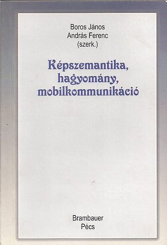 Boros Jnos-Andrs Ferenc szerk - Kpszemantika, hagyomny, mobilkommunikci