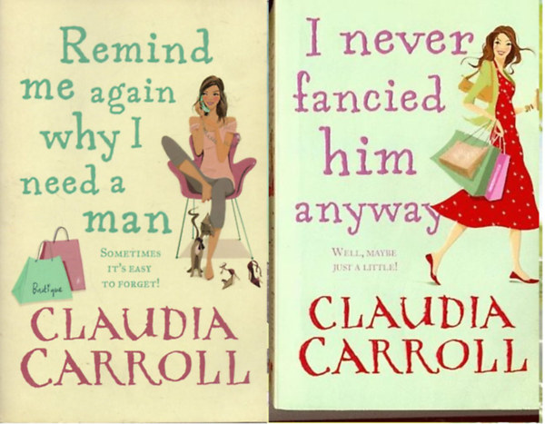 Claudia Carroll - Remind Me Again Why I Need a Man + I never fancied him anyway ( 2 ktet )