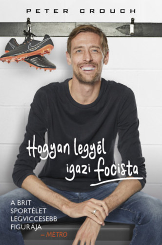 Peter Crouch Tom Fordyce - Hogyan legyél igazi focista