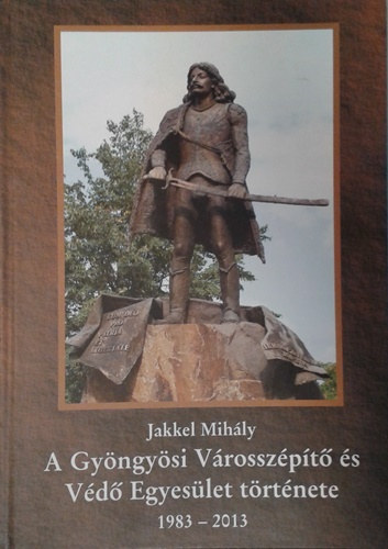 Jakkel Mihly - A Gyngysi Vrosszpt s Vd Egyeslet trtnete 1883-2013