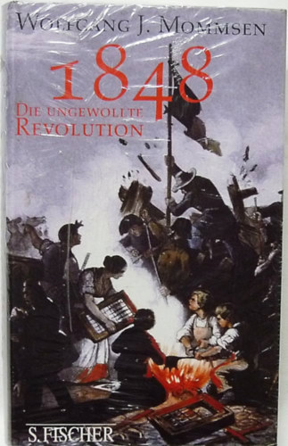 Wolfgang J. Mommsen - 1848, die ungewollte Revolution ("1848, A nem kívánt forradalom" német nyelven)