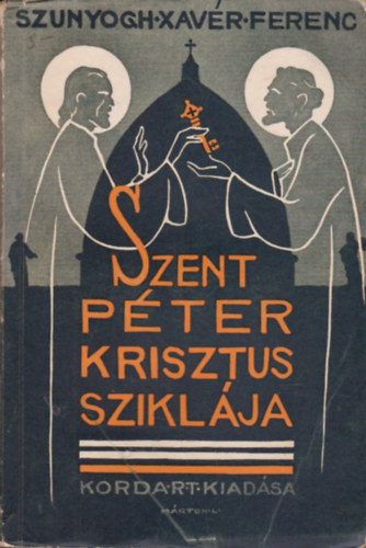 Szunyogh Xavr Ferenc - Szent Pter, Krisztus sziklja - ELMLKEDSEK AZ APOSTOLOK CSELEKEDETNEK ELS RSZE FELETT