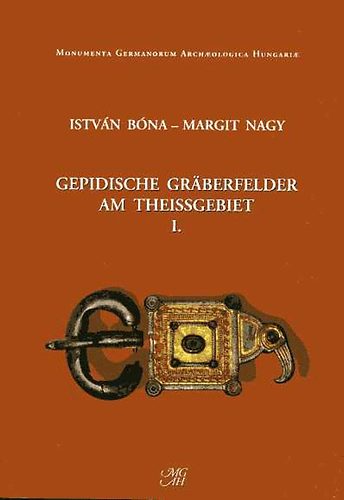 I. Bóna; M. Nagy - Gepidische Gräberfelder am Theissgebiet I.