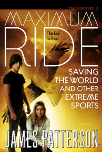 James Patterson - Maximum Ride: Saving the World and Other Extreme Sports ("Maximum Ride 3. - Világmegmentés és más extrém sportok" angol nyelven)