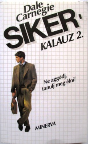 Dale Carnegie - Sikerkalauz 2. Ne agg�dj, tanulj meg �lni!