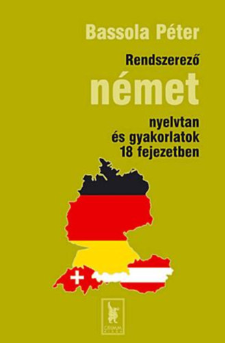 Bassola Pter  (szerk.) - Rendszerez nmet nyelvtan s gyakorlatok 18 fejezetben