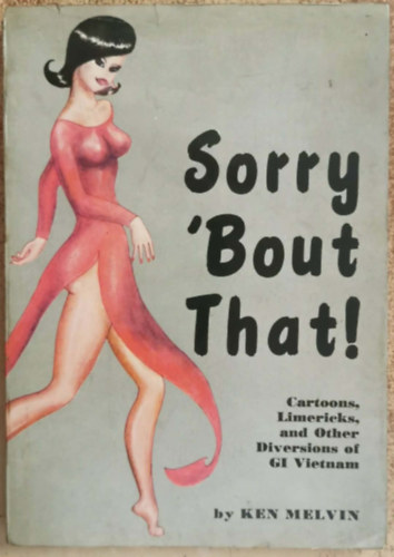 Ken Melvin - Sorry 'Bout That! : Cartoons, Limericks, and Other Diversions of GI Vietnam
