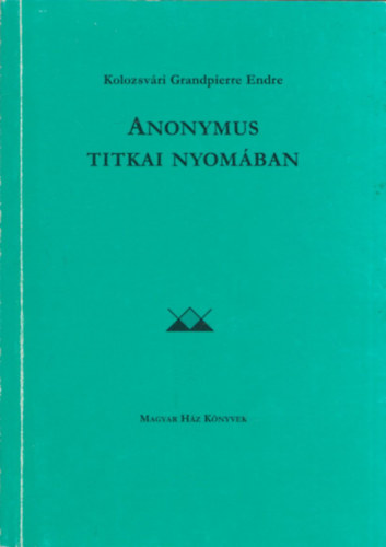 Kolozsvri Grandpierre Endre - Anonymus titkai nyomban