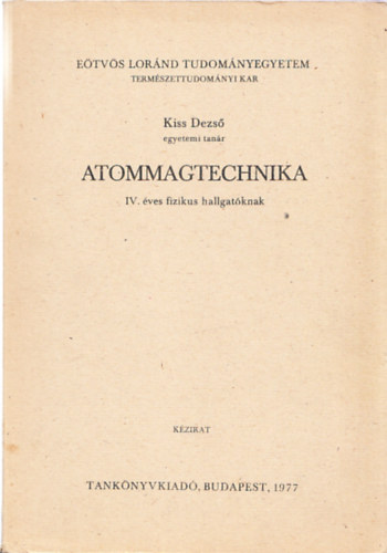 Kiss Dezső - Atommagtechnika IV. éves fizikus hallgatóknak (Kézirat)
