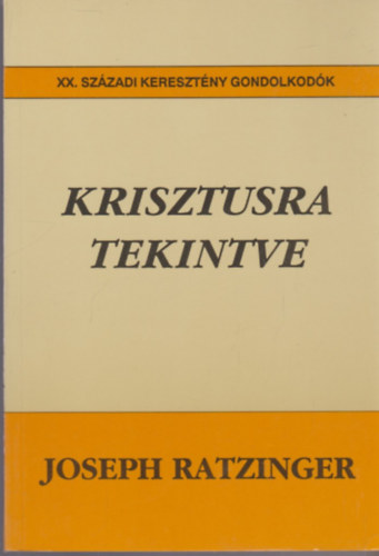 Joseph Ratzinger - Krisztusra tekintve