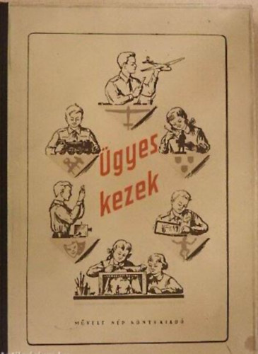 V. F. Kulicsenko - K. F. Sirina - Gellrt Gyrgy  I. B. Kovirsina (ford.) - gyes kezek - Ezermester (Az ezermester-szakkr munkjnak trgya s megszervezse; Paprbl s kartonbl kszthet trgyak; Knyvkts; Famunkk; Vessz- s hncsfons; Ragasztszer ksztse ; A szerves veg feldolgoz