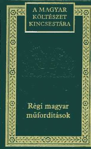 Margócsy István (szerkesztő) - Régi magyar műfordítások: Válogatás 1900-ig (A magyar költészet kincsestára 99. kötet)