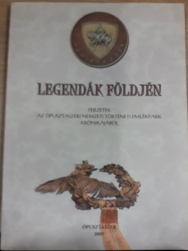 Tandi Lajos  (szerk.) - Legend�k f�ldj�n - Fejezetek az �pusztaszeri Nemzeti T�rt�neti Eml�kpark kr�nik�j�b�l