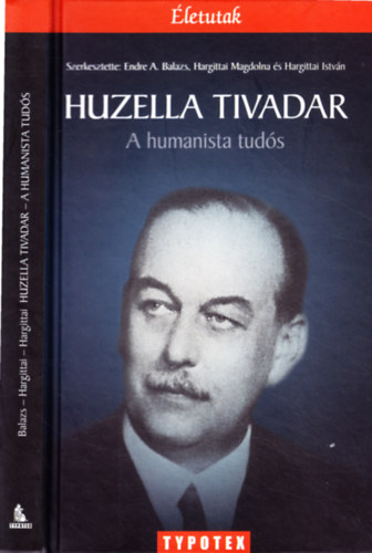 Hargittai Magdolna  (szerk.), Endre A. Balazs (szerk.) Hargittai Istvn (szerk.) - Huzella Tivadar - A humanista tuds