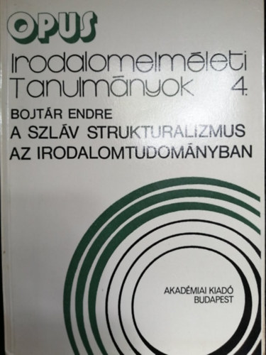 Bojtár Endre - Opus Irodalomelméleti tanulmányok 4. (A szláv strukturalizmus az irodalomtudományban)