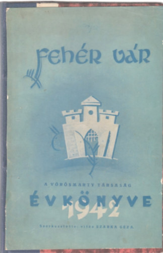 Vitéz Szarka Géza - Fehér vár - A székesfehérvári Vörösmarty társaság évkönyve 1942