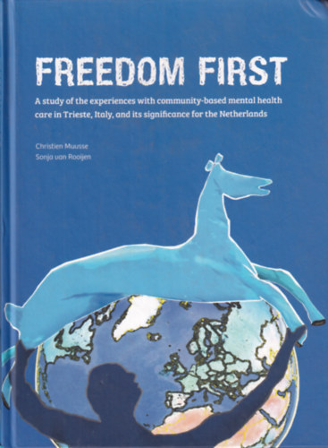 Sonja van Rooijen Christien Muusse - Freedom First -  A Study of the Experiences with Community-based Mental Health Care in Trieste, Italy, and Its Significance for the Netherlands