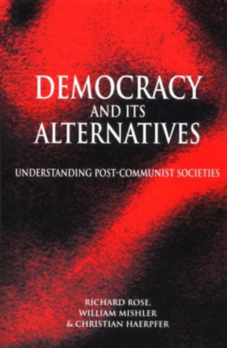 William Mishler, Christian Haerpfer Richard Rose - Democracy and Its Alternatives: Understanding Post-Communist Societies