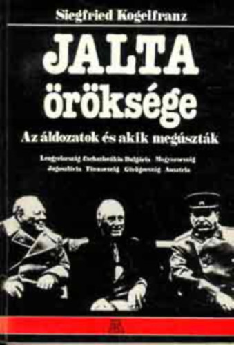 Ford.: Gadó György Sigfried Kogelfranz - Jalta öröksége - AZ ÁLDOZATOK ÉS AKIK MEGÚSZTÁK (Hogyan vált Kelet-Európa Jalta után kommunistává?; Lengyelország; Románia és Bulgária; Magyarország; Csehszlovákia; Görögország; Finnország; Ausztria)
