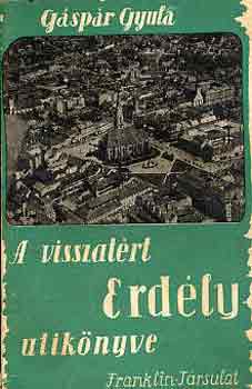 Gáspár Gyula - A visszatért Erdély utikönyve