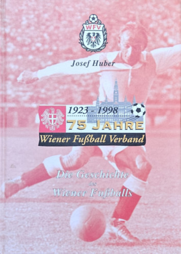 Josef Huber - 75 Jahre Wiener Fu�ball Verband (1923-1998)