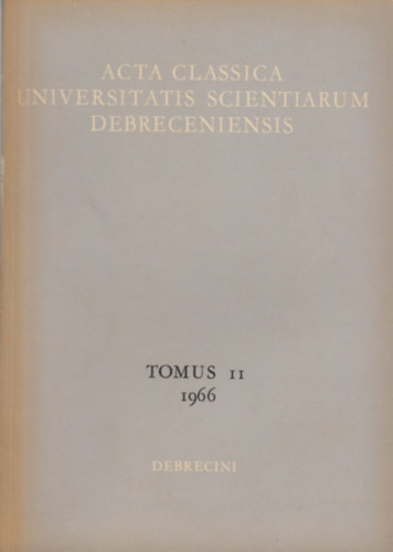 Borzs�k Istv�n  (szerk.) - Acta Classica Universitatis Scientiarum Debreceniensis Tomus II (1966)