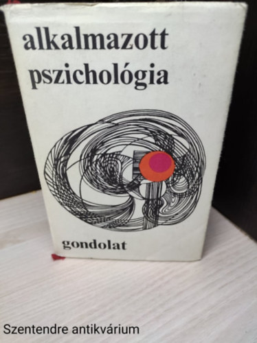 Molnár Imre -Halász László- Popper Péter Szegedi- Márton Király- József Hódos - Alkalmazott pszichológia -3. átdolgozott, bővített kiadás. Fekete-fehér és színes fotókkal, illusztrációkkal.
