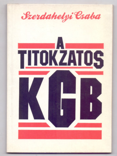 Szerdahelyi Csaba - A titokzatos KGB (Fekete-fehr fotkkal)