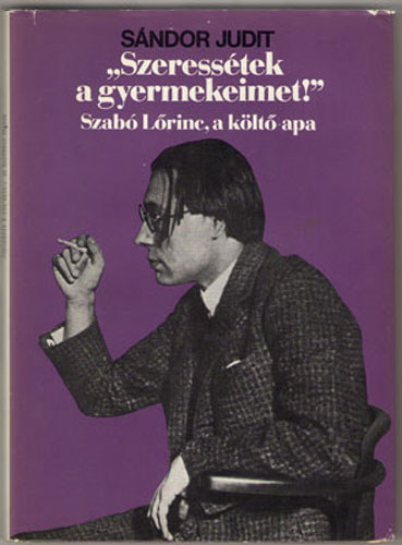 S�ndor Judit - "Szeress�tek a gyermekeimet!" Szab� L�rinc, a k�lt�-apa