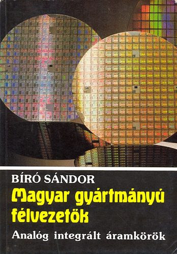 Bíró Sándor - Magyar gyártmányú félvezetők. Analóg integrált áramkörök