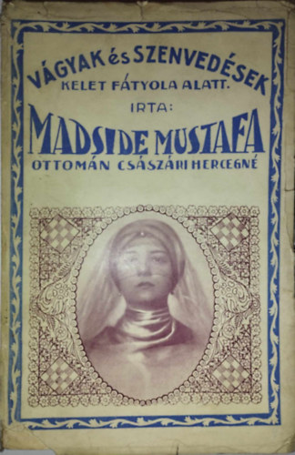 Madside Musztafa - Vgyak s szenvedsek Kelet ftyola alatt
